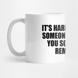 It's hard to forget someone who gave you so much to remember Mug